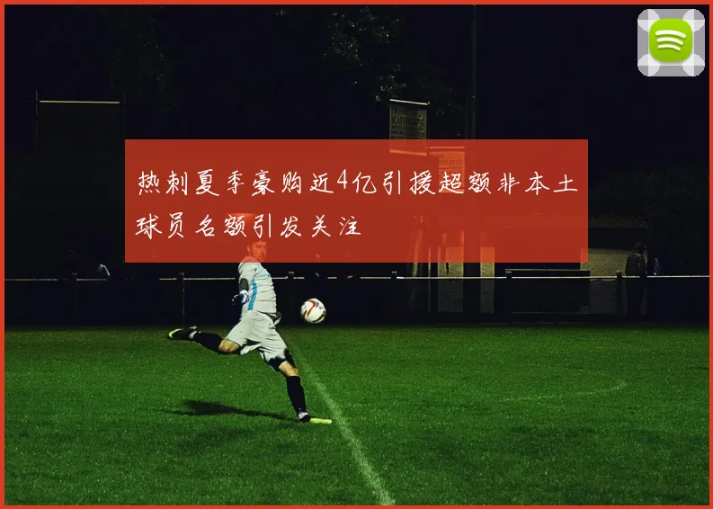 热刺夏季豪购近4亿引援超额非本土球员名额引发关注