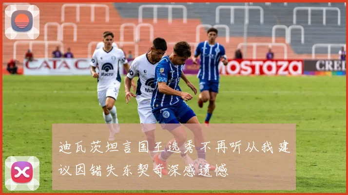 迪瓦茨坦言国王选秀不再听从我建议因错失东契奇深感遗憾